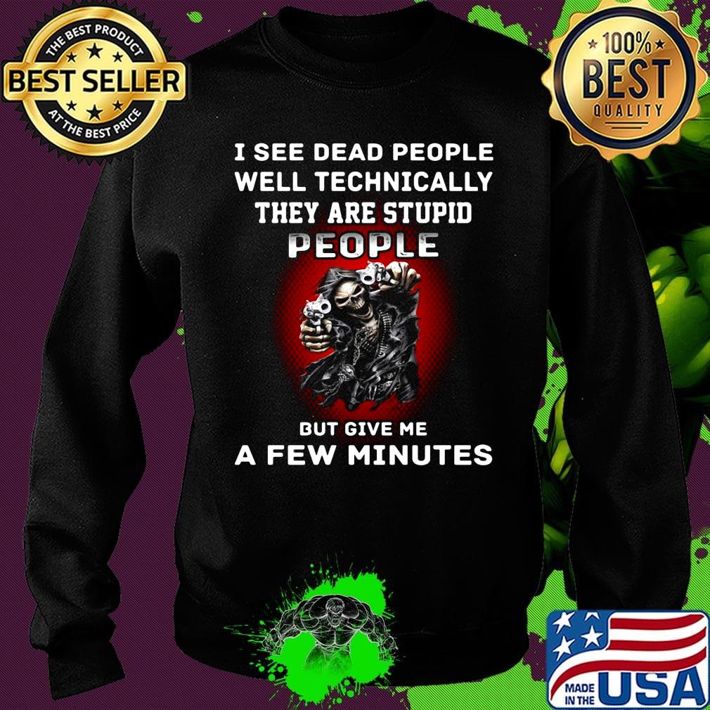 I see dead people well technically they are stupid people but give me a few minutes s Sweater I see dead people well technically they are stupid people but give me a few minutes s Sweater