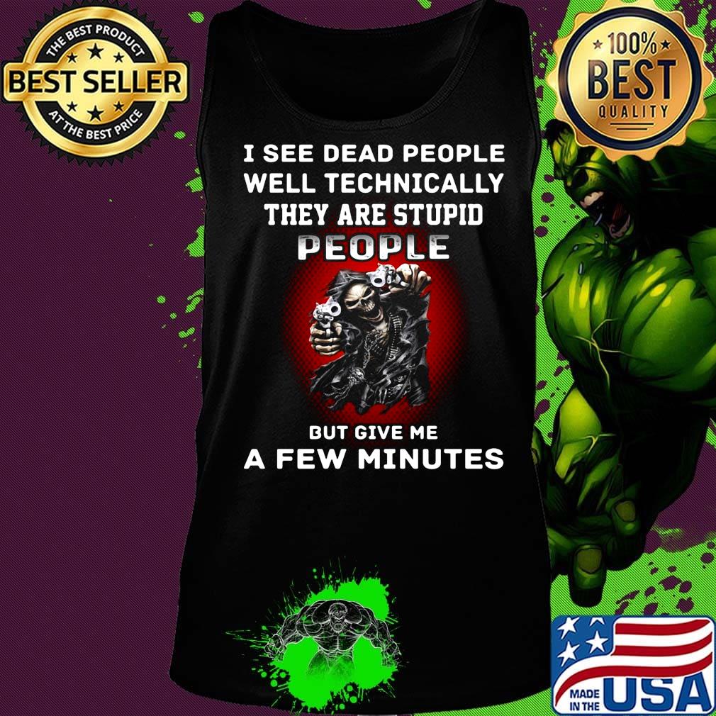 I see dead people well technically they are stupid people but give me a few minutes s Tank top I see dead people well technically they are stupid people but give me a few minutes s Tank top