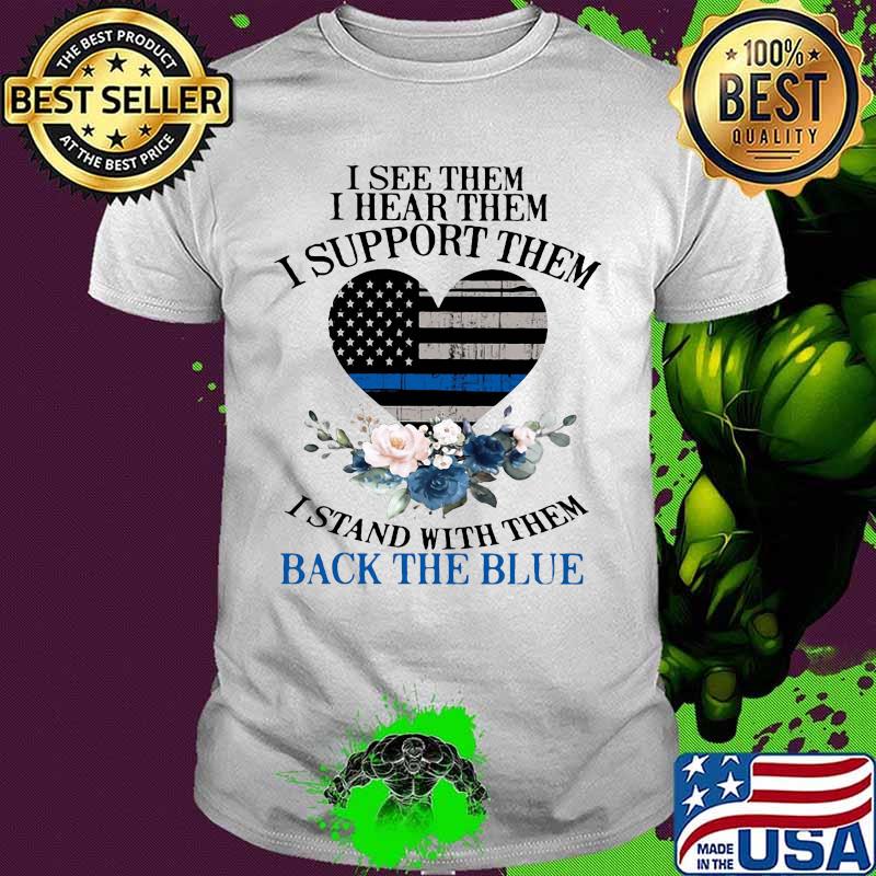I see them I hear them I support them I stand with them back the blue American Flag Love shirt