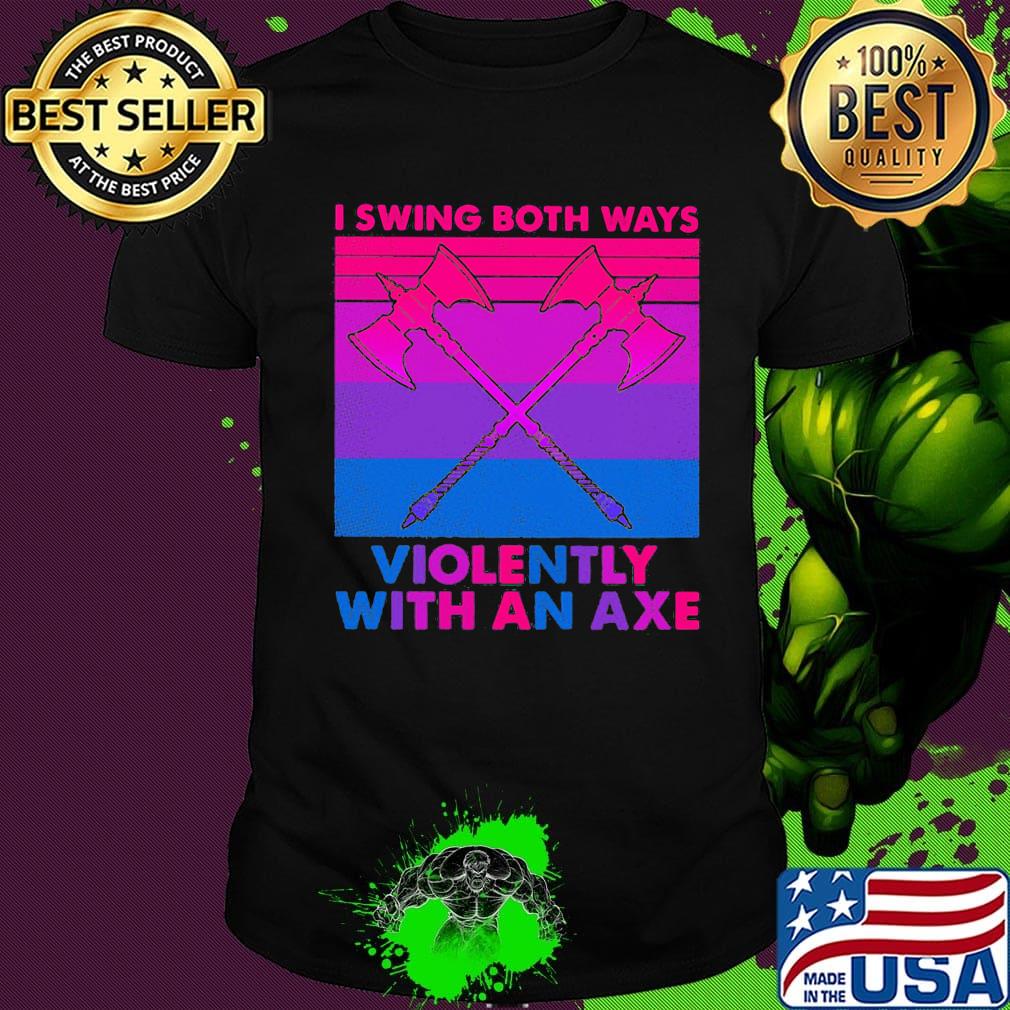 I swing both ways violently with an axe shirt