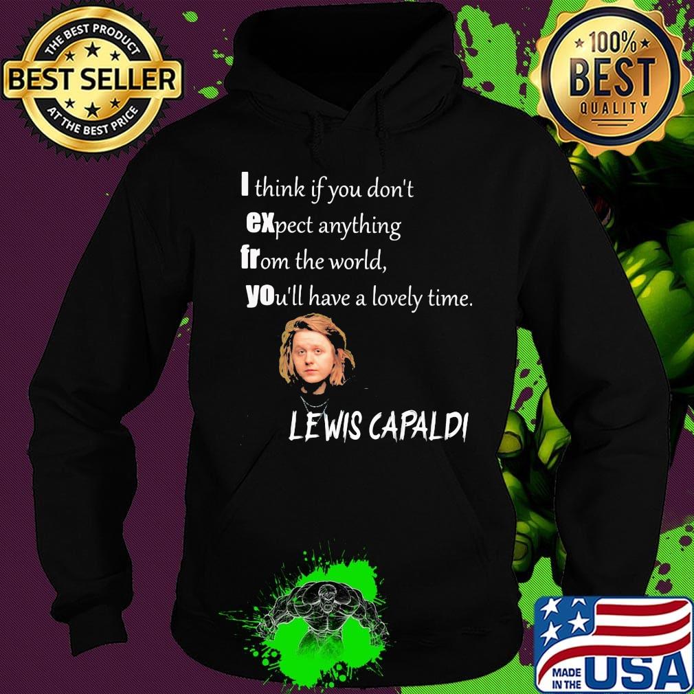 I think if you don't expect anything from the world you'll have a lovely time lewis capaldi s Hoodie I think if you don't expect anything from the world you'll have a lovely time lewis capaldi s Hoodie