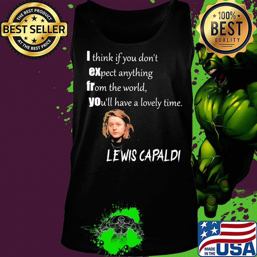 I think if you don't expect anything from the world you'll have a lovely time lewis capaldi s Tank top I think if you don't expect anything from the world you'll have a lovely time lewis capaldi s Tank top