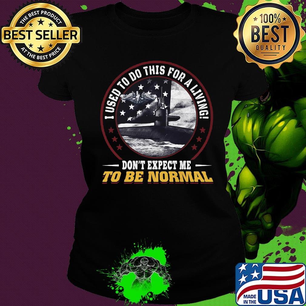 I used to do this for a living don't expect me to be normal s Ladies tee I used to do this for a living don't expect me to be normal s Ladies tee