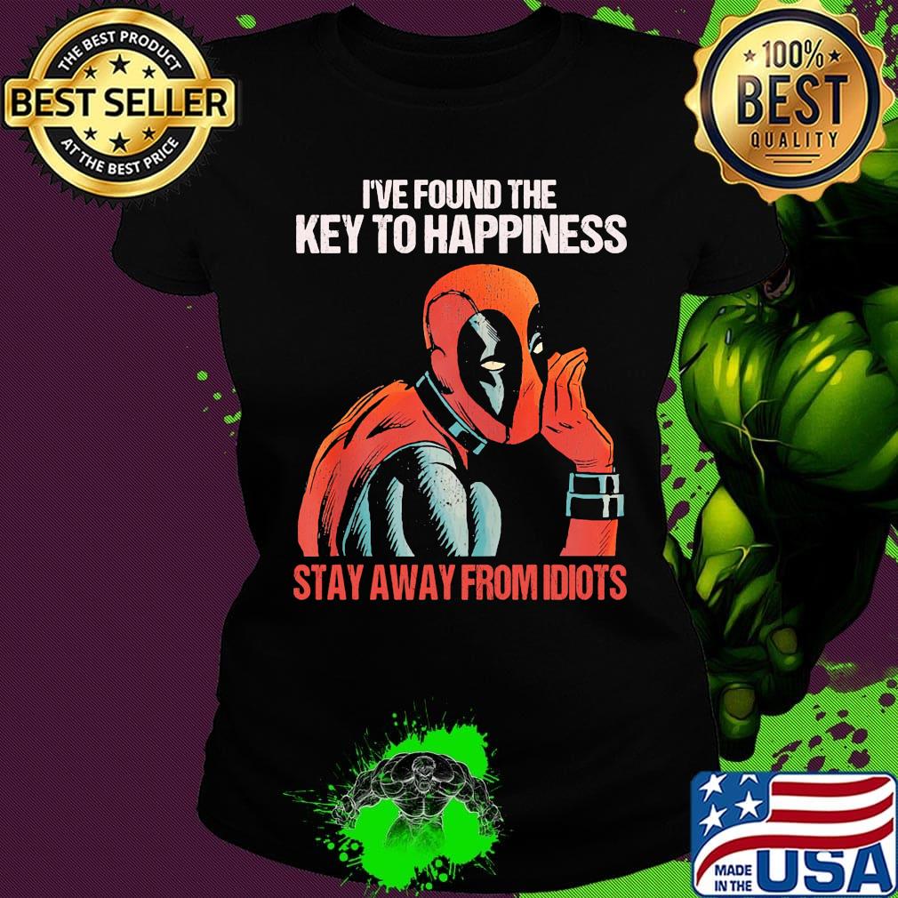 I've found the key to happiness stay away from idiots Deadpool s Ladies tee I've found the key to happiness stay away from idiots Deadpool s Ladies tee