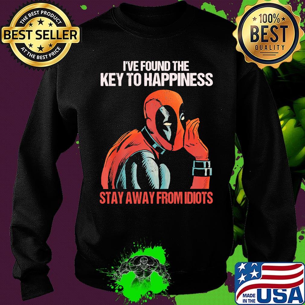 I've found the key to happiness stay away from idiots Deadpool s Sweater I've found the key to happiness stay away from idiots Deadpool s Sweater