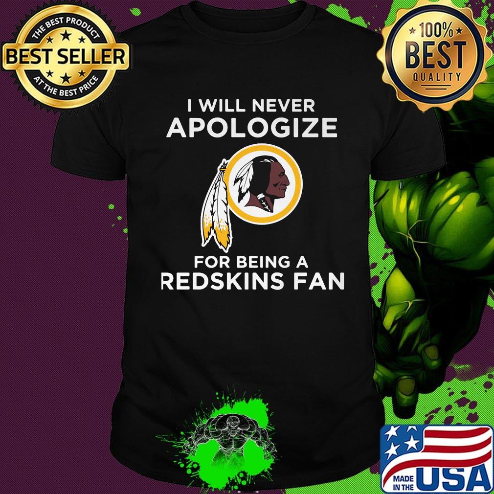 I Will Never Apologize For Being A Redskins Fan Shirt