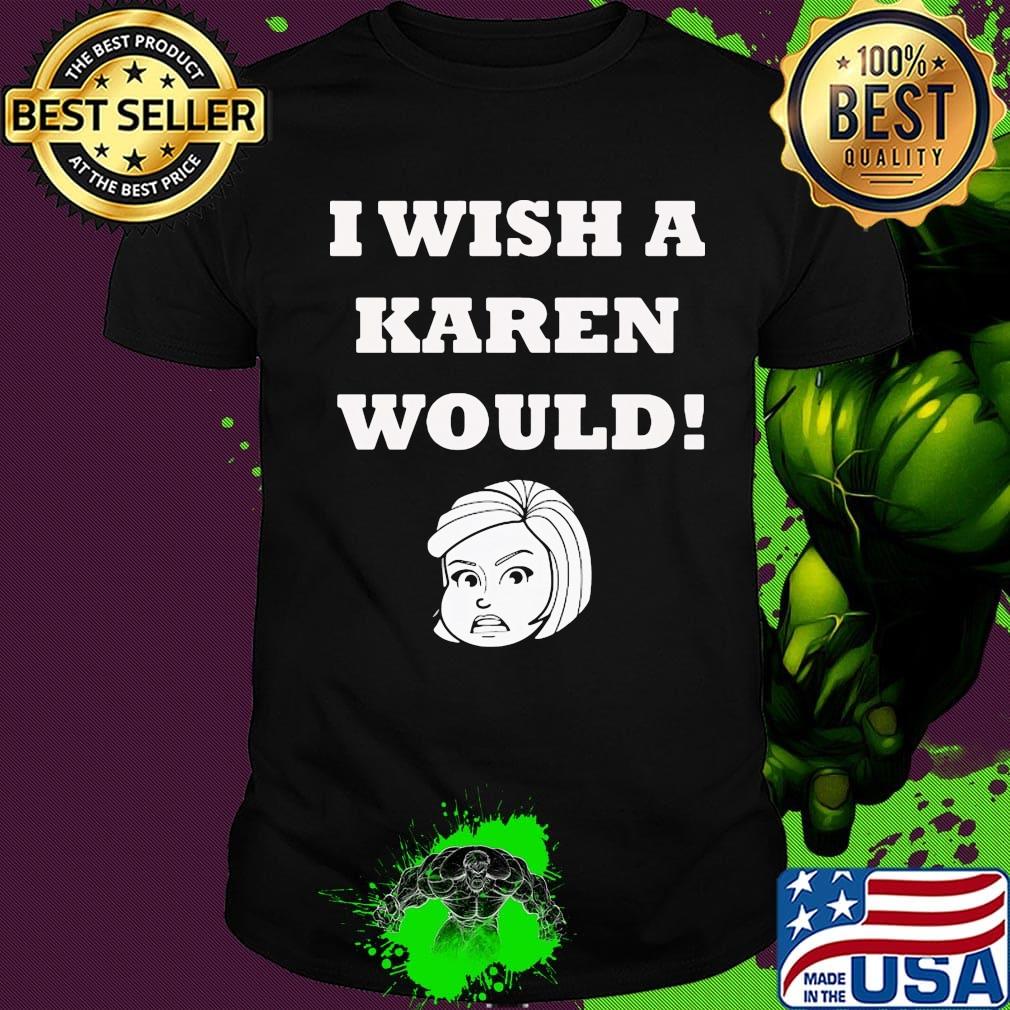 I WISH A KAREN WOULD APPAREL SHIRT