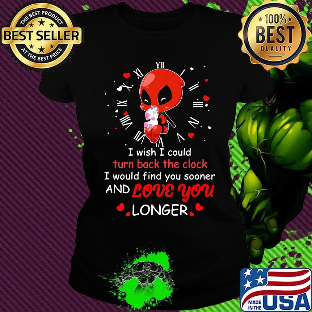 I wish I could turn back the clock and love you longer Deadpool hug unicorn s Ladies tee I wish I could turn back the clock and love you longer Deadpool hug unicorn s Ladies tee