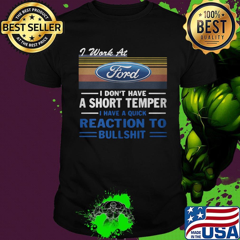 I work at ford i don't have a short temper i have a quick reaction to bullshit vintage retro shirt
