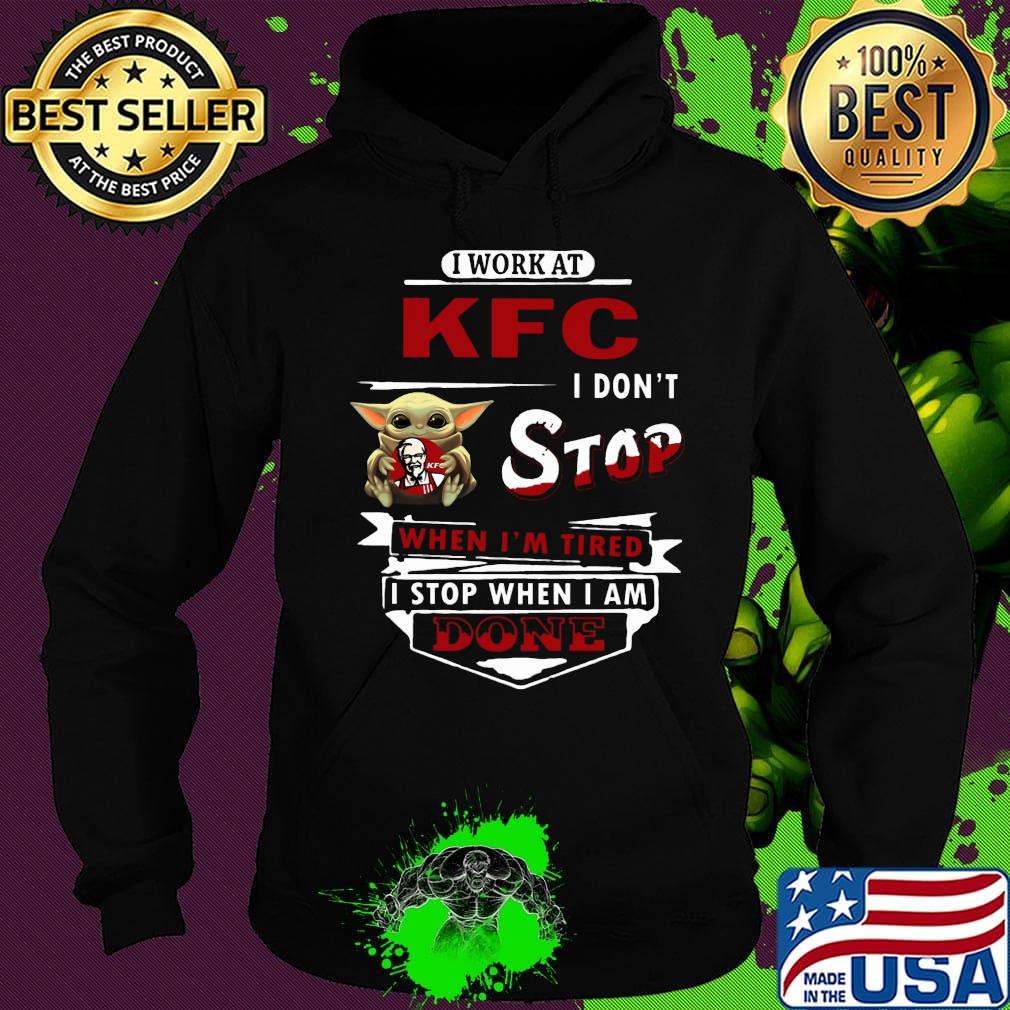 I work at KFC I don't stop when I'm tired Baby Yoda s Hoodie I work at KFC I don't stop when I'm tired Baby Yoda s Hoodie