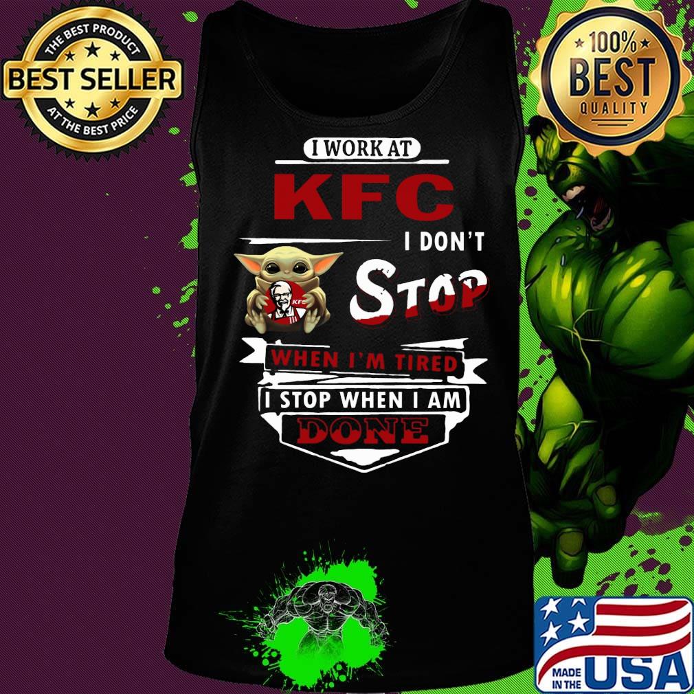 I work at KFC I don't stop when I'm tired Baby Yoda s Tank top I work at KFC I don't stop when I'm tired Baby Yoda s Tank top