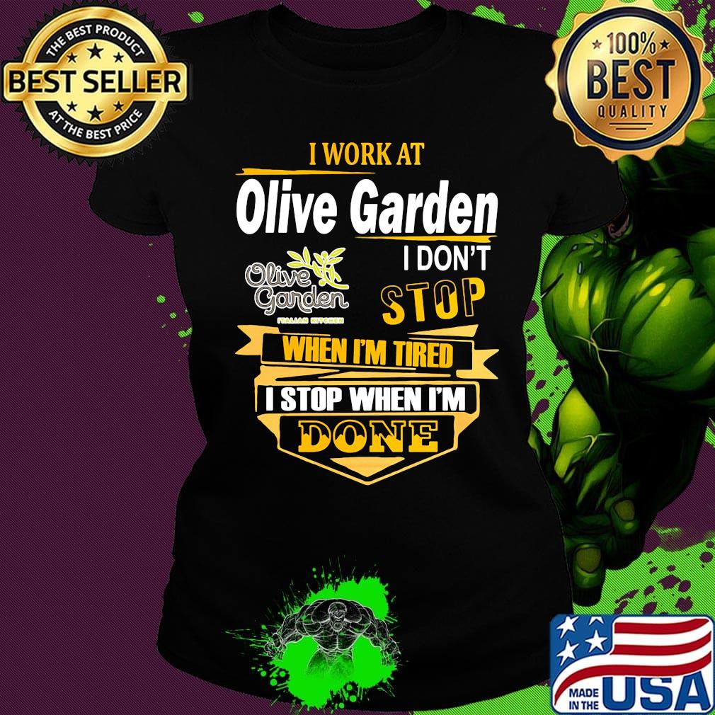 I work at olive garden i don't stop when i'm tired i stop when i'm done s Ladies tee I work at olive garden i don't stop when i'm tired i stop when i'm done s Ladies tee