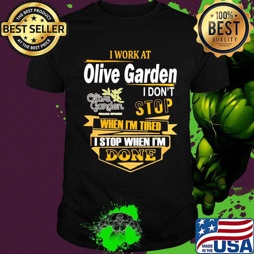 I work at olive garden i don't stop when i'm tired i stop when i'm done shirt