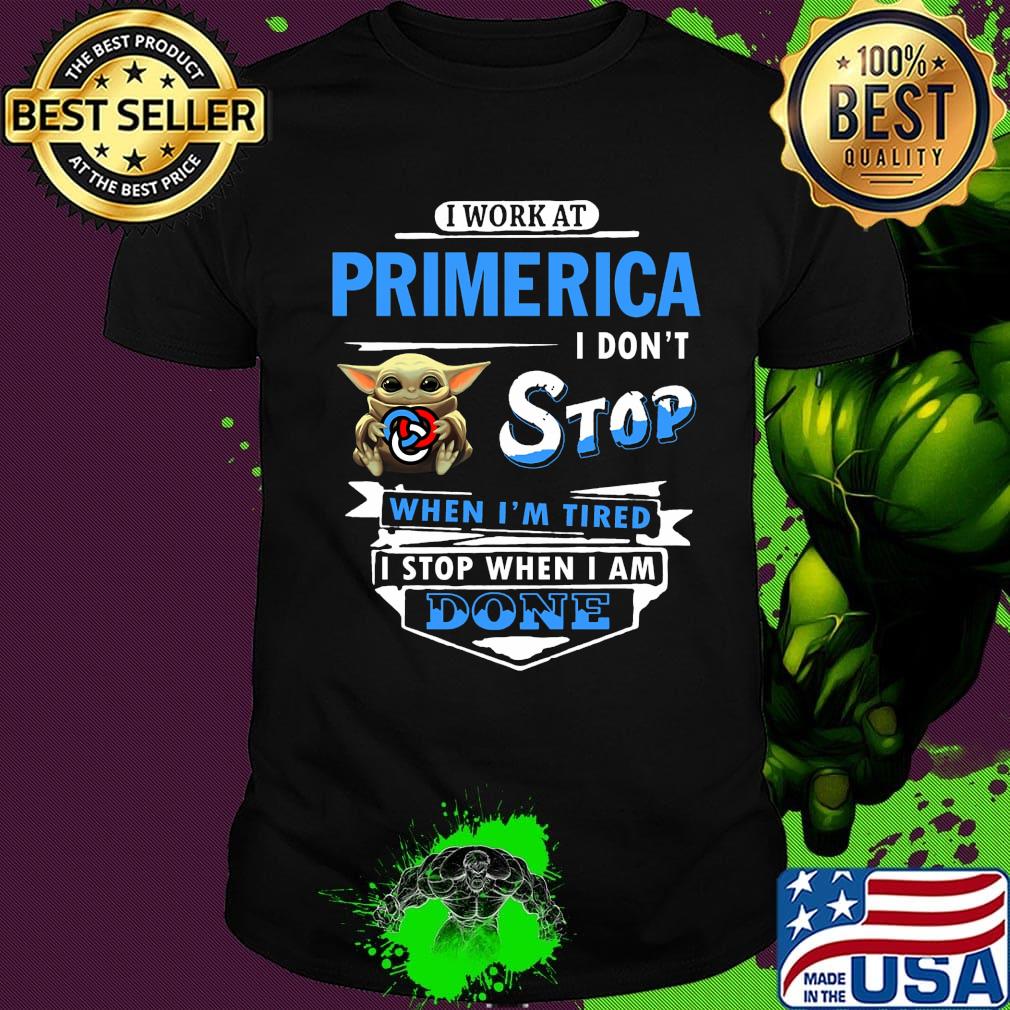 I work at Primerica I don't stop when I'm tired Baby Yoda shirt