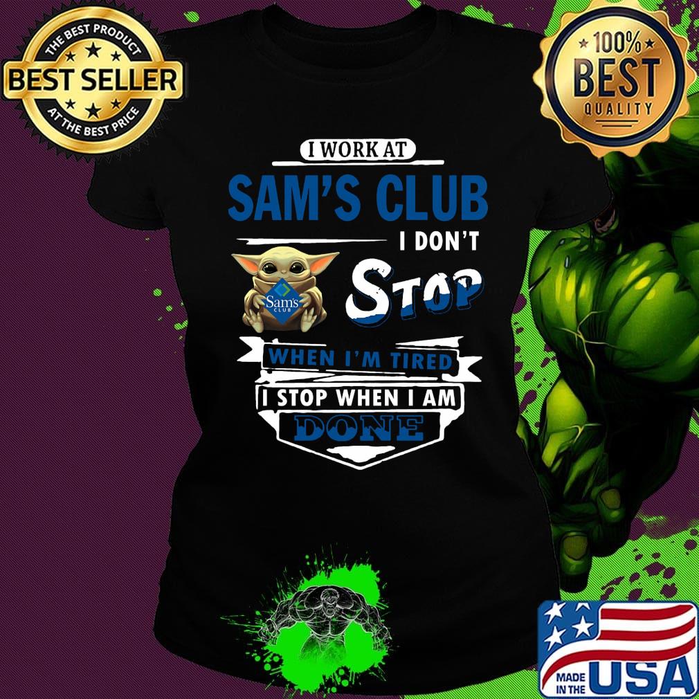 I work at Sam's club I don't stop when I'm tired Baby Yoda s Ladies tee I work at Sam's club I don't stop when I'm tired Baby Yoda s Ladies tee