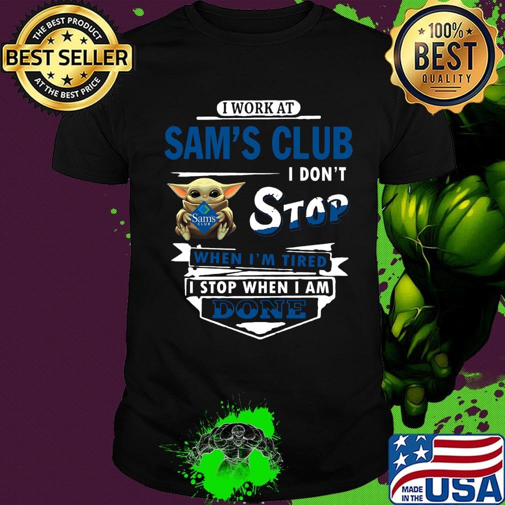 I work at Sam's club I don't stop when I'm tired Baby Yoda shirt