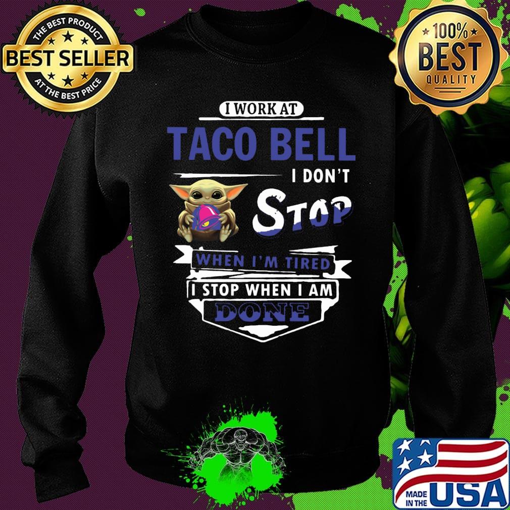 I work at Taco Bell I don't stop when I'm tired Baby Yoda s Sweater I work at Taco Bell I don't stop when I'm tired Baby Yoda s Sweater