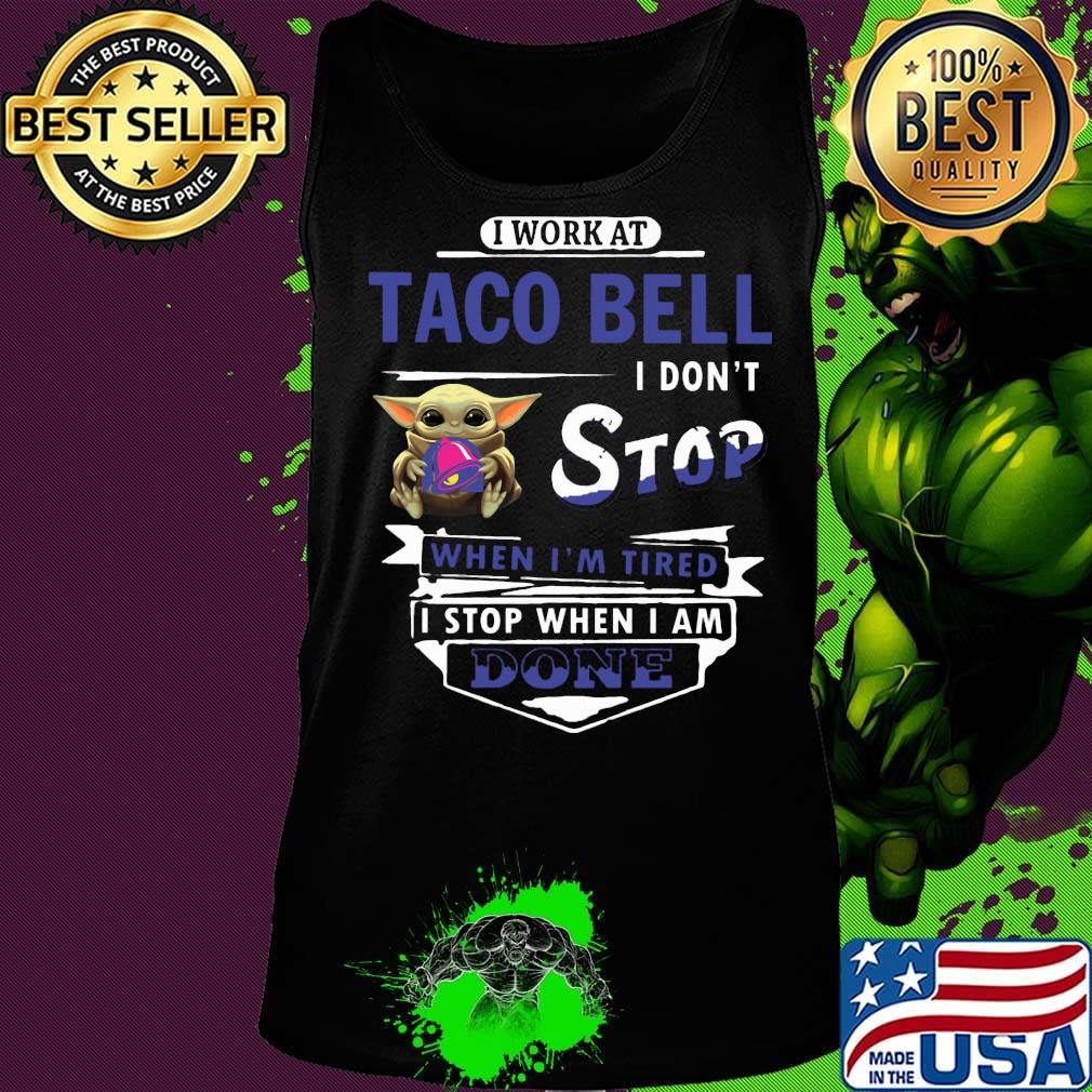 I work at Taco Bell I don't stop when I'm tired Baby Yoda s Tank top I work at Taco Bell I don't stop when I'm tired Baby Yoda s Tank top