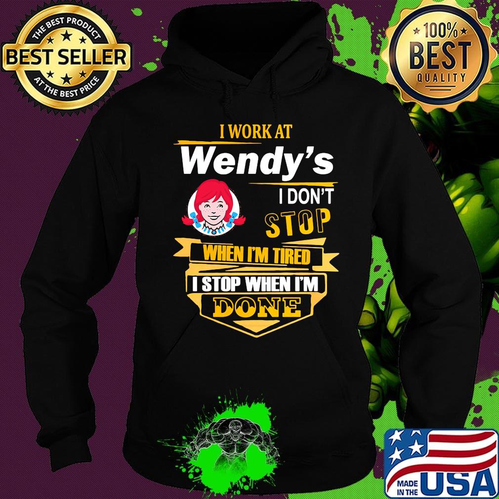 I work at wendy's i don't stop when i'm tired i stop when i'm done s Hoodie I work at wendy's i don't stop when i'm tired i stop when i'm done s Hoodie