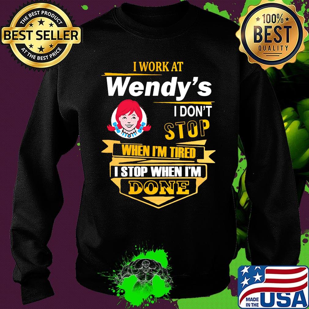 I work at wendy's i don't stop when i'm tired i stop when i'm done s Sweater I work at wendy's i don't stop when i'm tired i stop when i'm done s Sweater