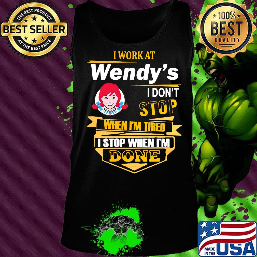 I work at wendy's i don't stop when i'm tired i stop when i'm done s Tank top I work at wendy's i don't stop when i'm tired i stop when i'm done s Tank top