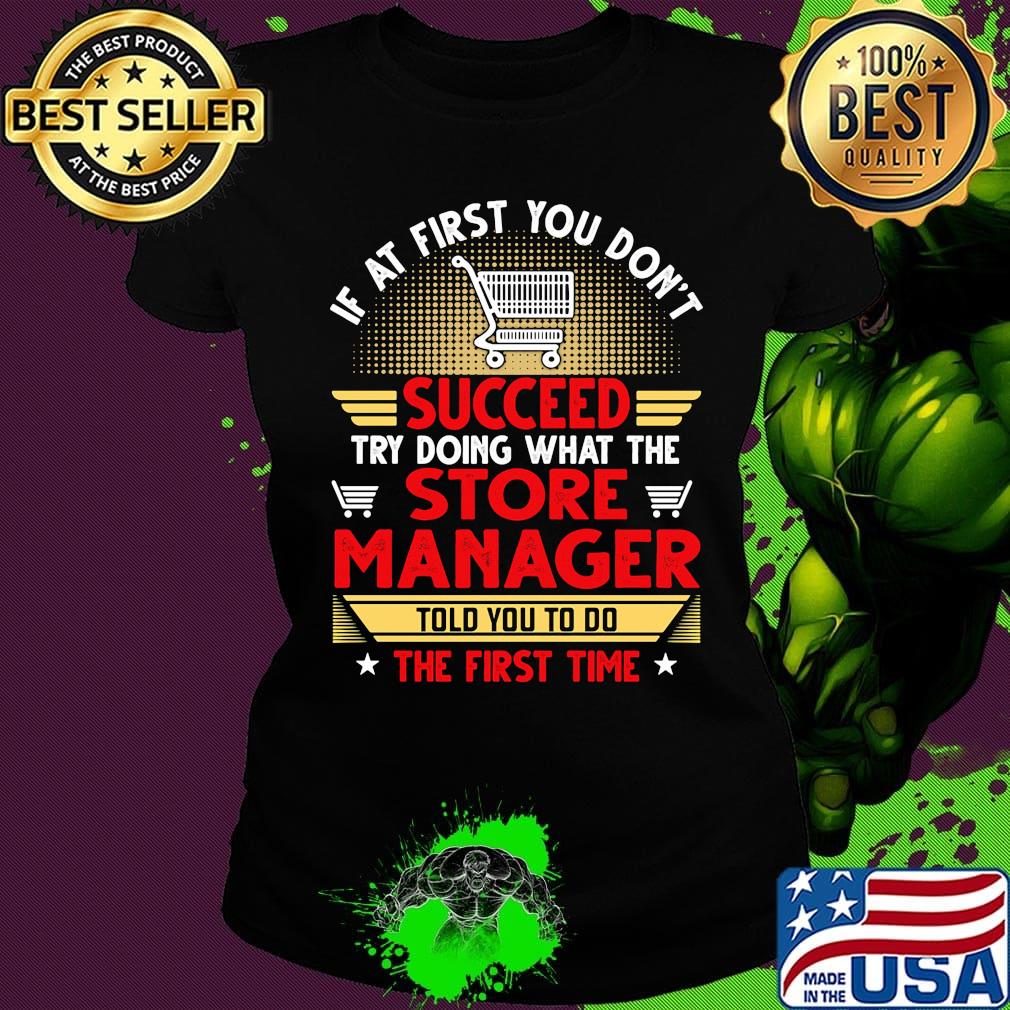 If at first you don't succeed try doing what the store manager told you to do the first time stars s Ladies tee If at first you don't succeed try doing what the store manager told you to do the first time stars s Ladies tee
