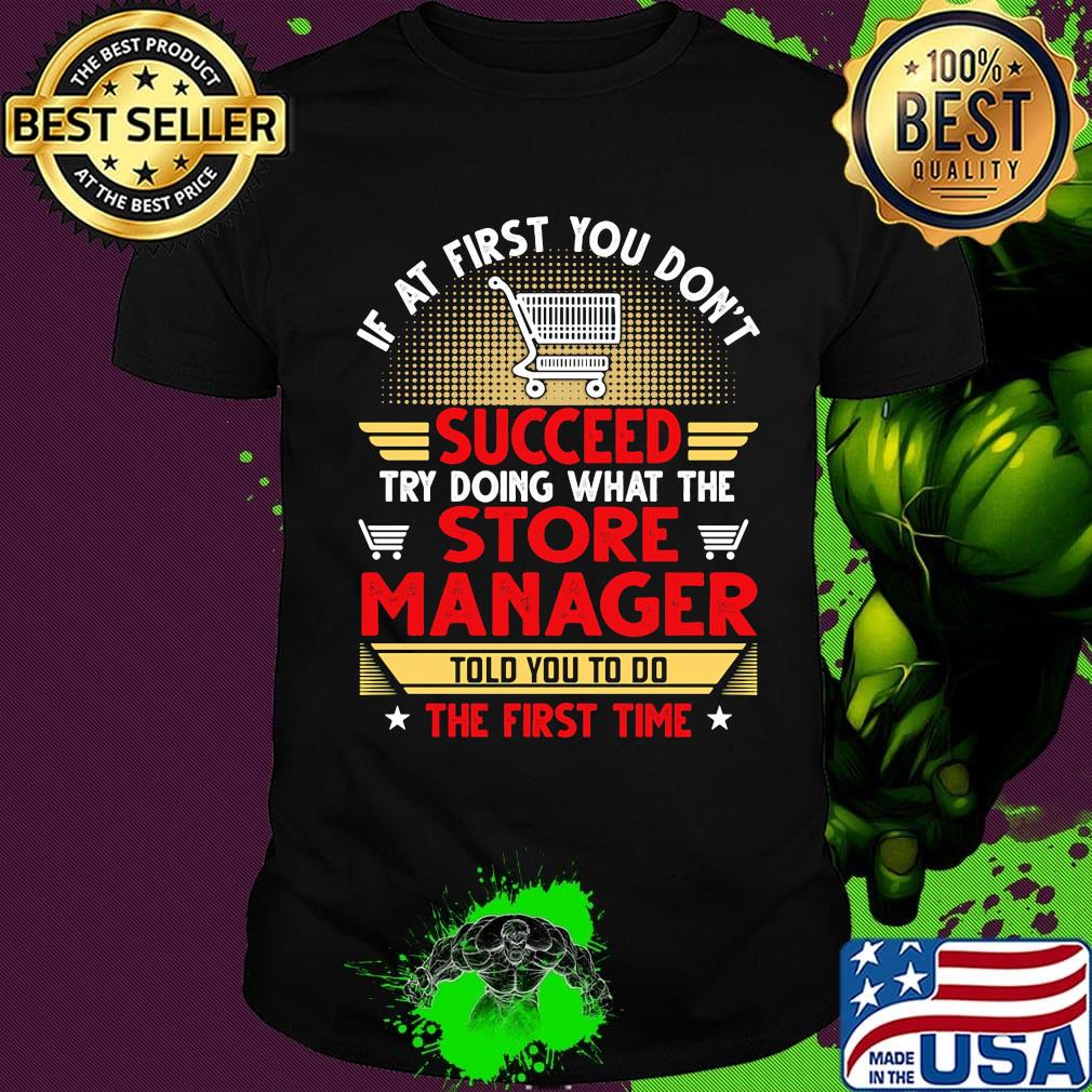 If at first you don't succeed try doing what the store manager told you to do the first time stars shirt If at first you don't succeed try doing what the store manager told you to do the first time stars shirt