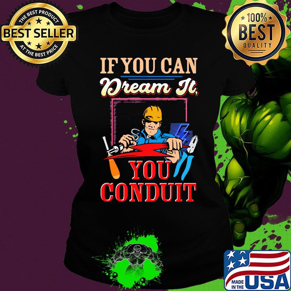If you can dream it you conduit s Ladies tee If you can dream it you conduit s Ladies tee