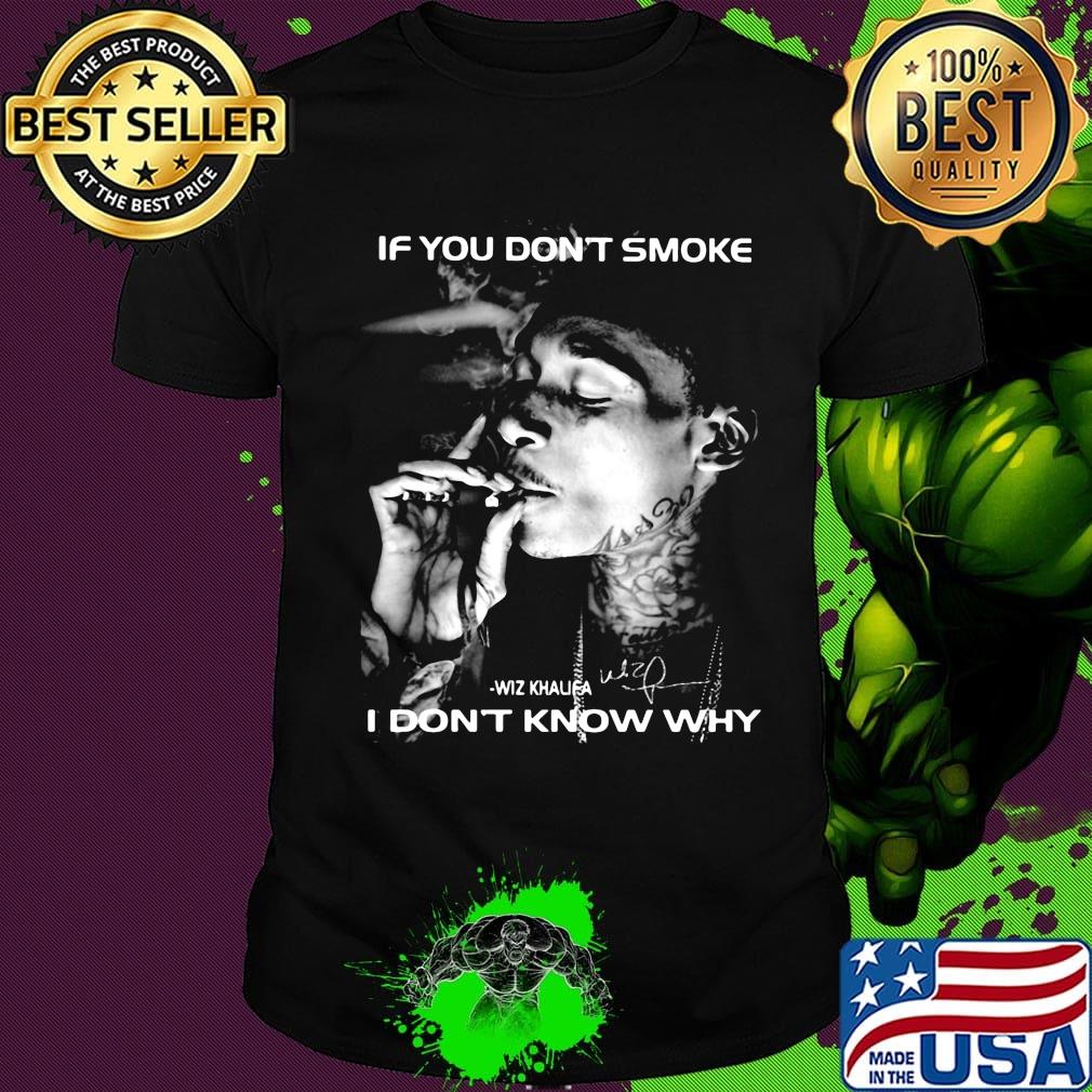 If you don't smoke i don't know why wiz khalifa signature shirt