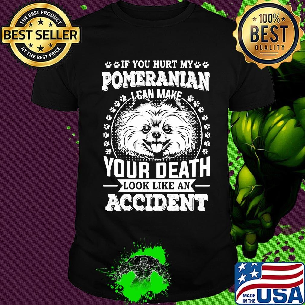 If you hurt my pomeranian I can make your death look like an accident dog footprint shirt
