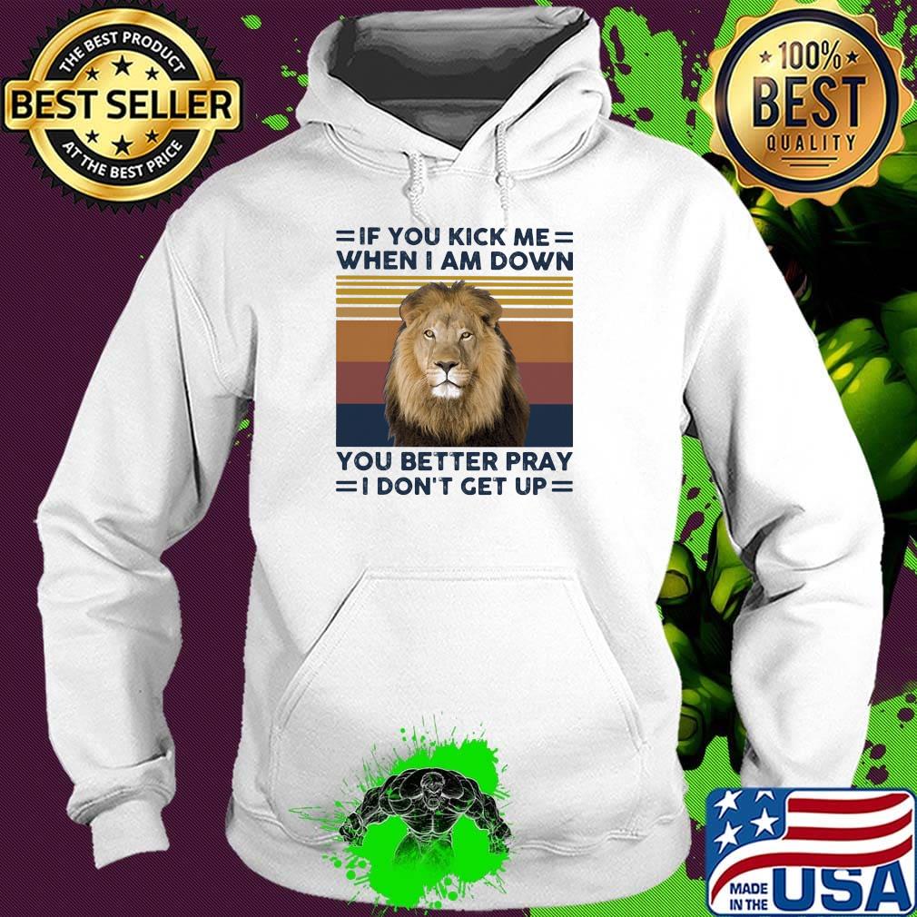 If you kick me when I am down you better pray I don't get up lion vintage retro s Hoodie If you kick me when I am down you better pray I don't get up lion vintage retro s Hoodie
