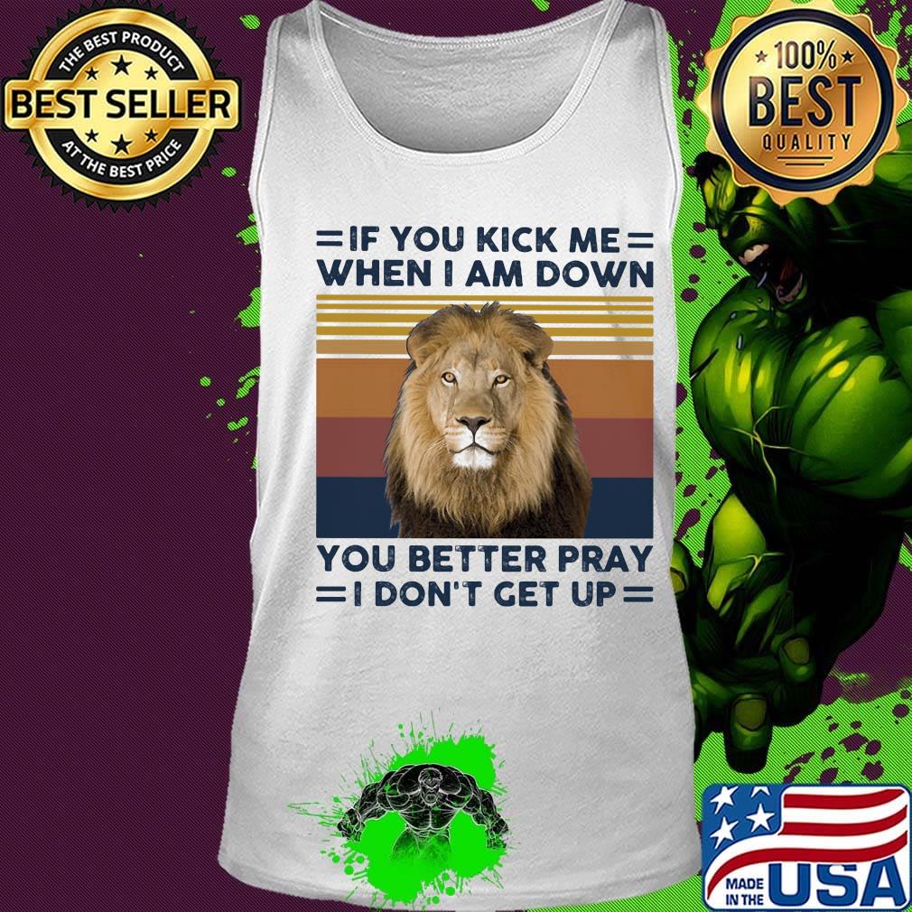 If you kick me when I am down you better pray I don't get up lion vintage retro s Tank top If you kick me when I am down you better pray I don't get up lion vintage retro s Tank top