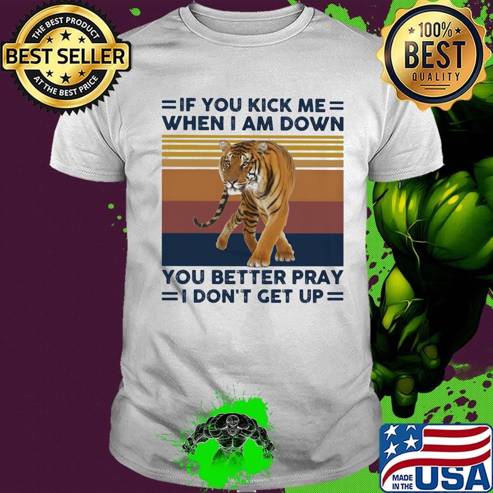 If you kick me when I am down you better pray I don't get up tiger vintage retro shirt