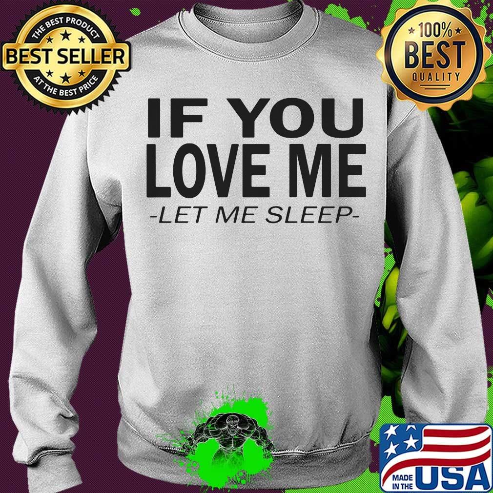 If you love me let me sleep s Sweater If you love me let me sleep s Sweater