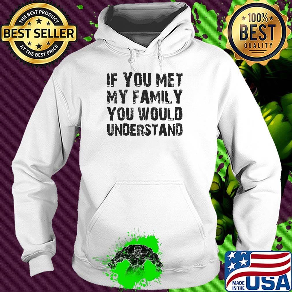 If you met my family you would understand s Hoodie If you met my family you would understand s Hoodie