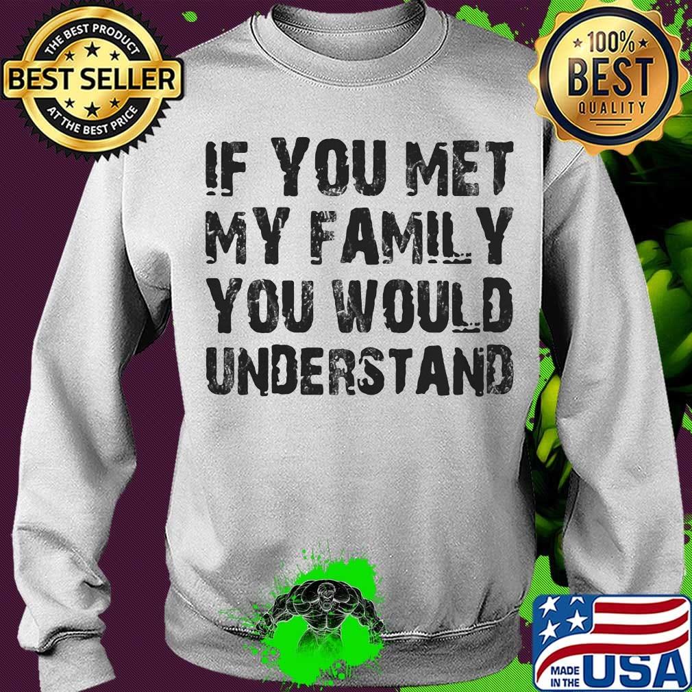 If you met my family you would understand s Sweater If you met my family you would understand s Sweater