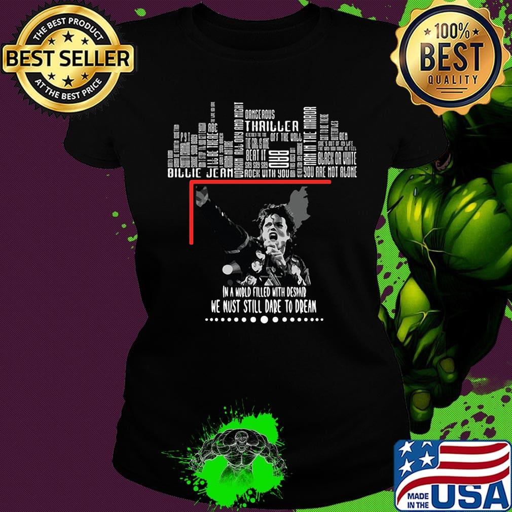 In a world filled despaind we must still dare to dream michael jackson s Ladies tee In a world filled despaind we must still dare to dream michael jackson s Ladies tee