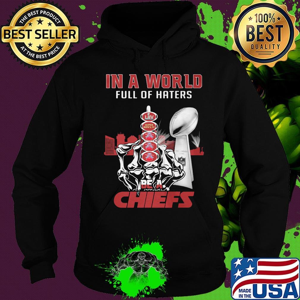 In a world full of haters be a kansas city chiefs super liv bowl s Hoodie In a world full of haters be a kansas city chiefs super liv bowl s Hoodie