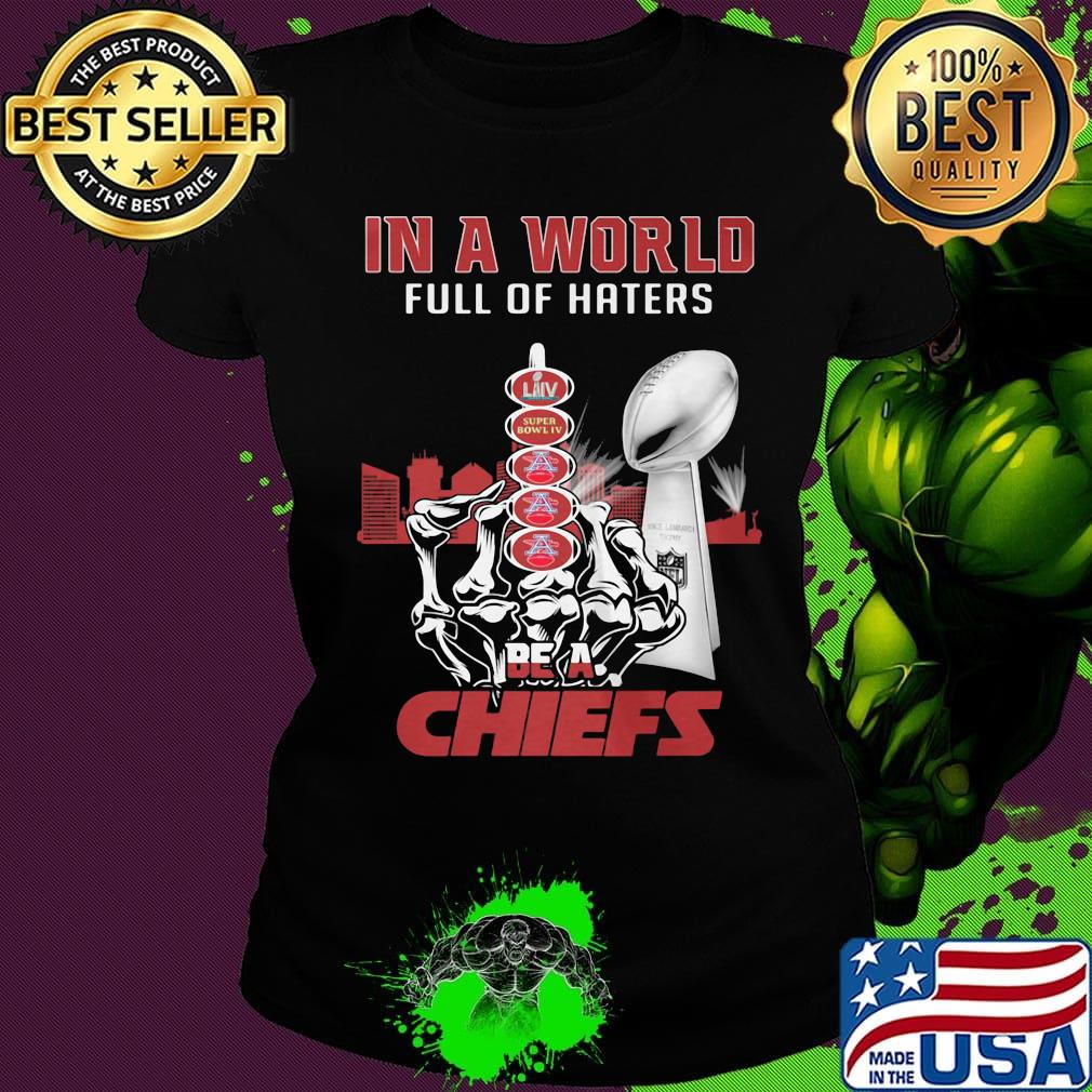 In a world full of haters be a kansas city chiefs super liv bowl s Ladies tee In a world full of haters be a kansas city chiefs super liv bowl s Ladies tee