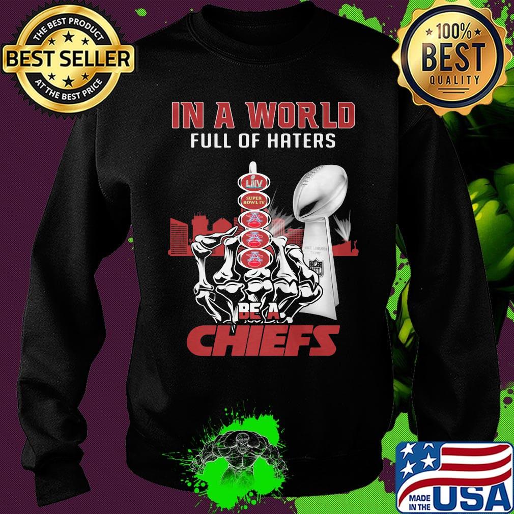 In a world full of haters be a kansas city chiefs super liv bowl s Sweater In a world full of haters be a kansas city chiefs super liv bowl s Sweater