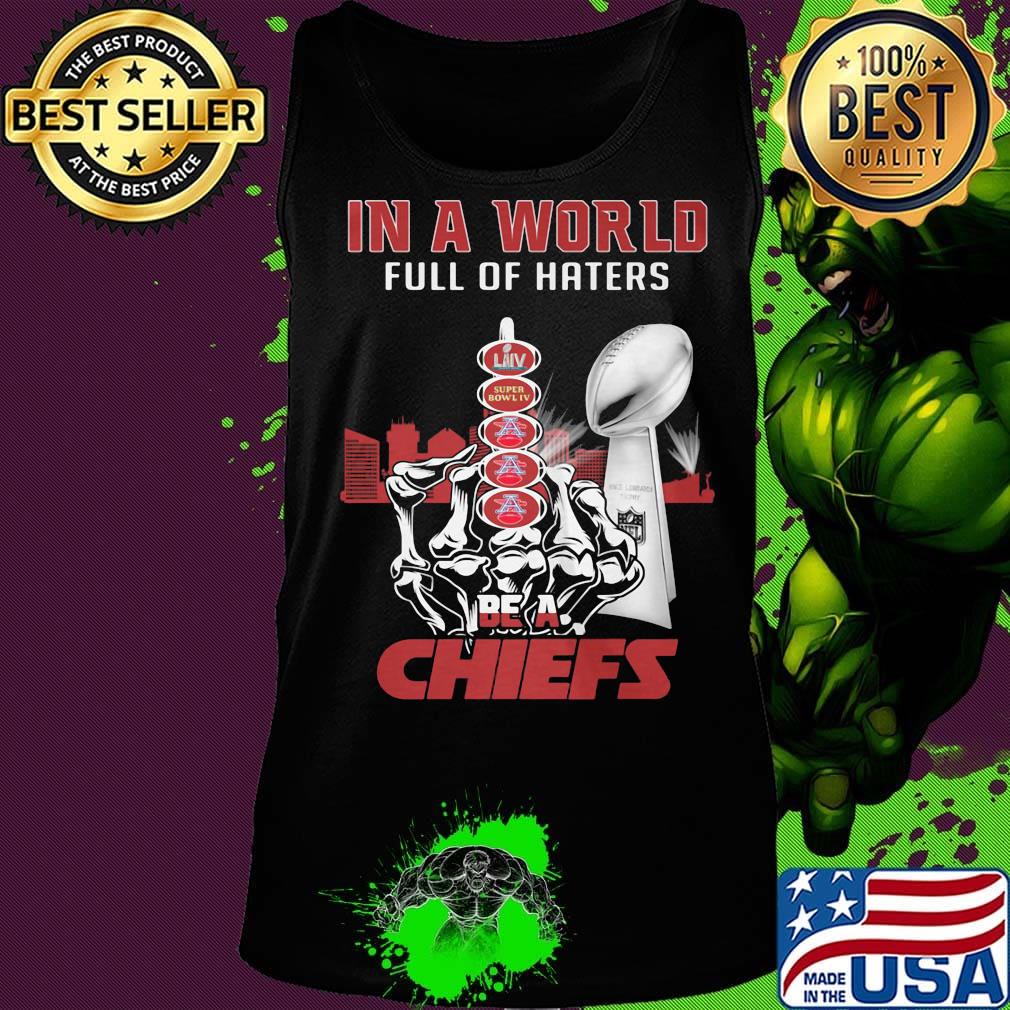 In a world full of haters be a kansas city chiefs super liv bowl s Tank top In a world full of haters be a kansas city chiefs super liv bowl s Tank top