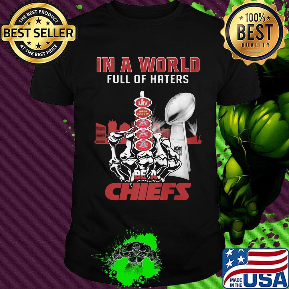 In a world full of haters be a kansas city chiefs super liv bowl shirt