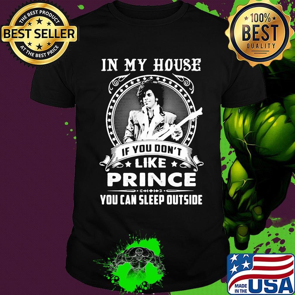 In my house if you don't like prince you can sleep outside shirt