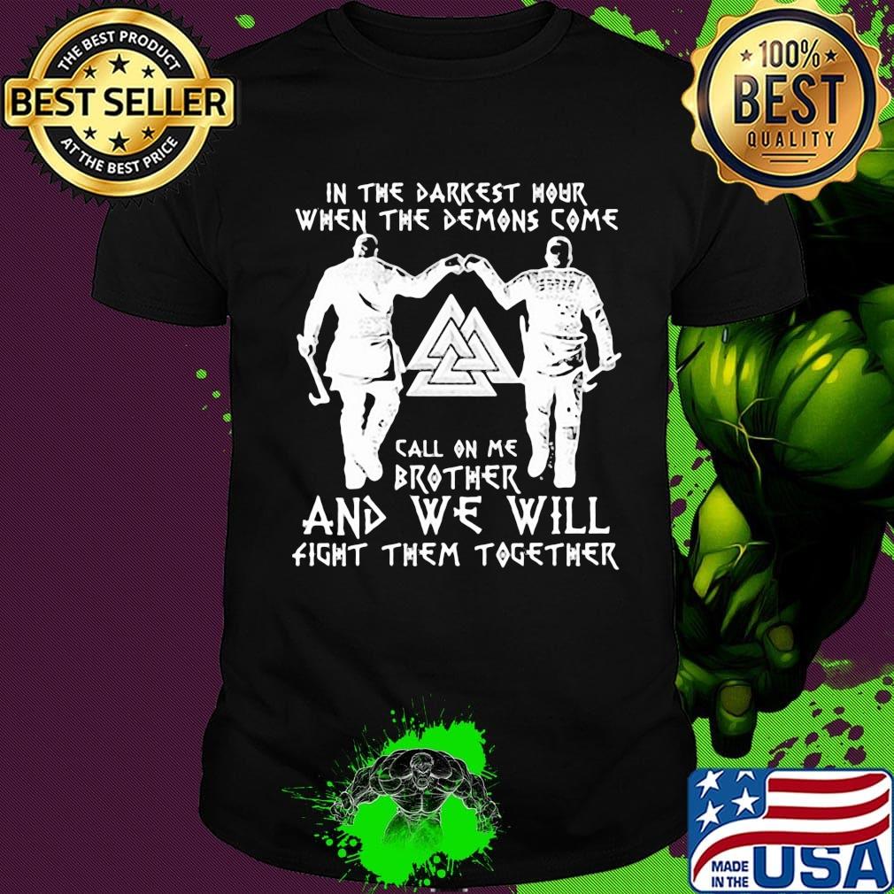 In the darkest mout when the demons come callon me brother and we will fight them together shirt