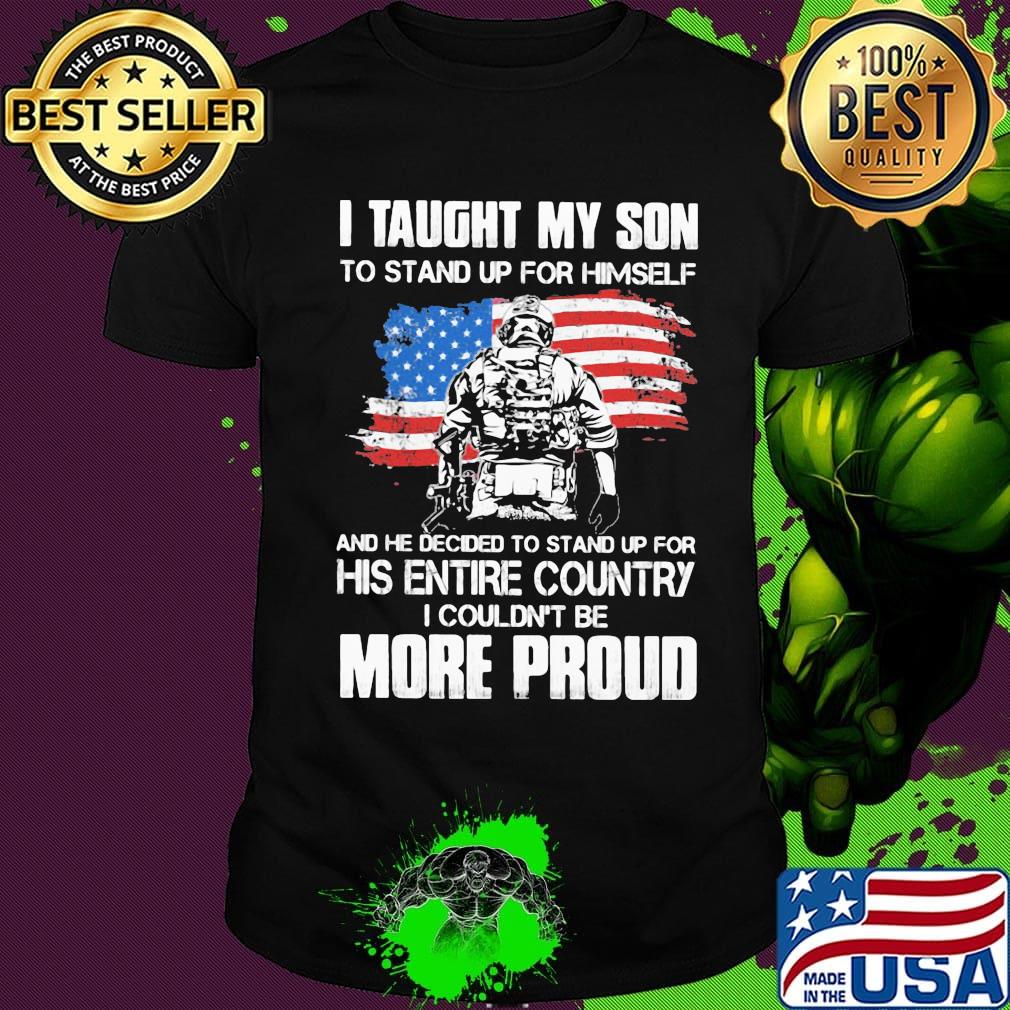 Independence day I taught my son to stand up for himself and he decided to stand up for his entire country I couldn't be more proud shirt