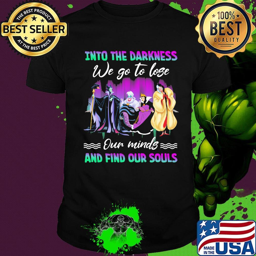 Into the darkness we go to lose our minds and find our souls shirt