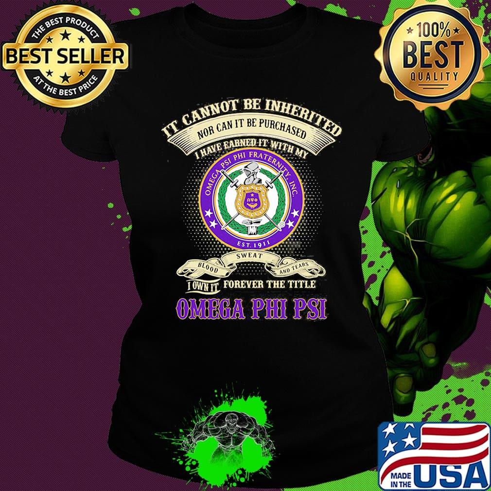 It cannot be inherited nor can it be purchased i have earned it with my omega psi phi fraternity s Ladies tee It cannot be inherited nor can it be purchased i have earned it with my omega psi phi fraternity s Ladies tee