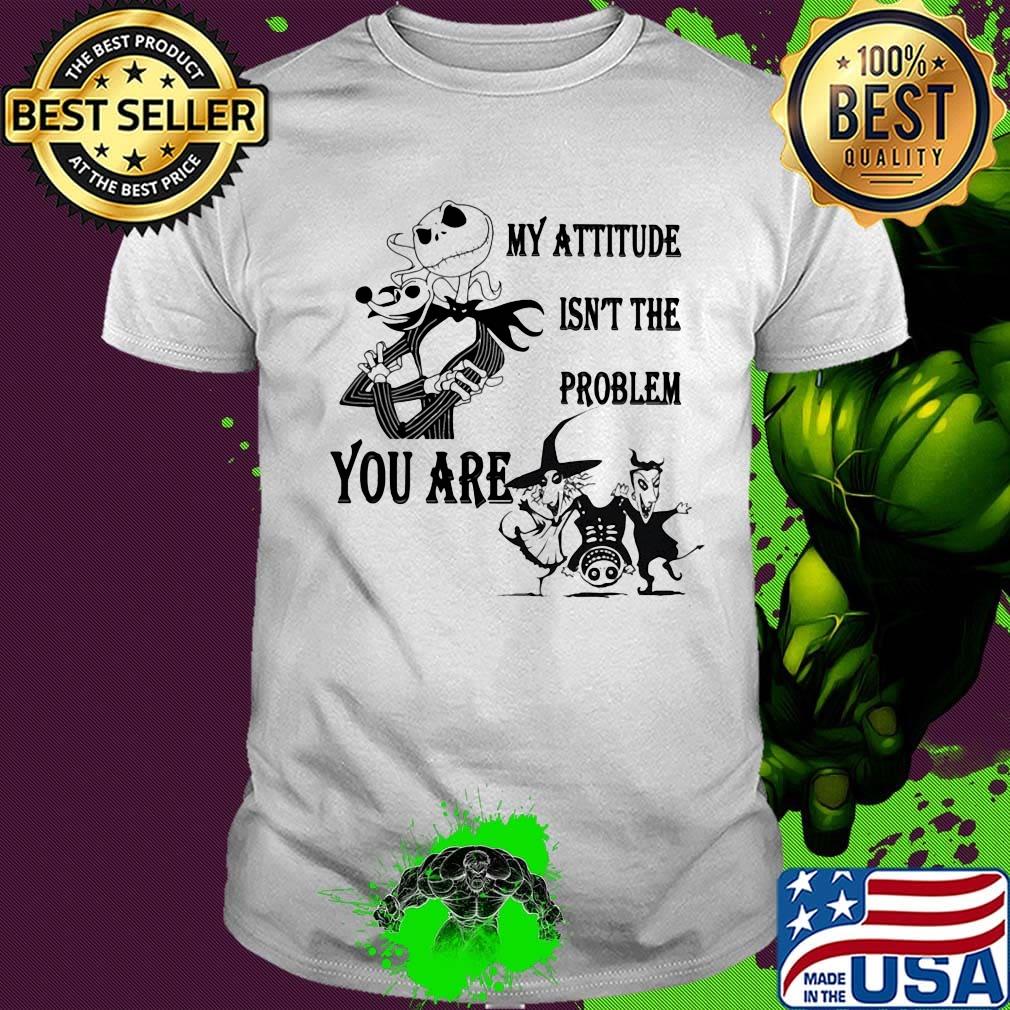 Jack skellington my attitude isn't the problem you are shirt