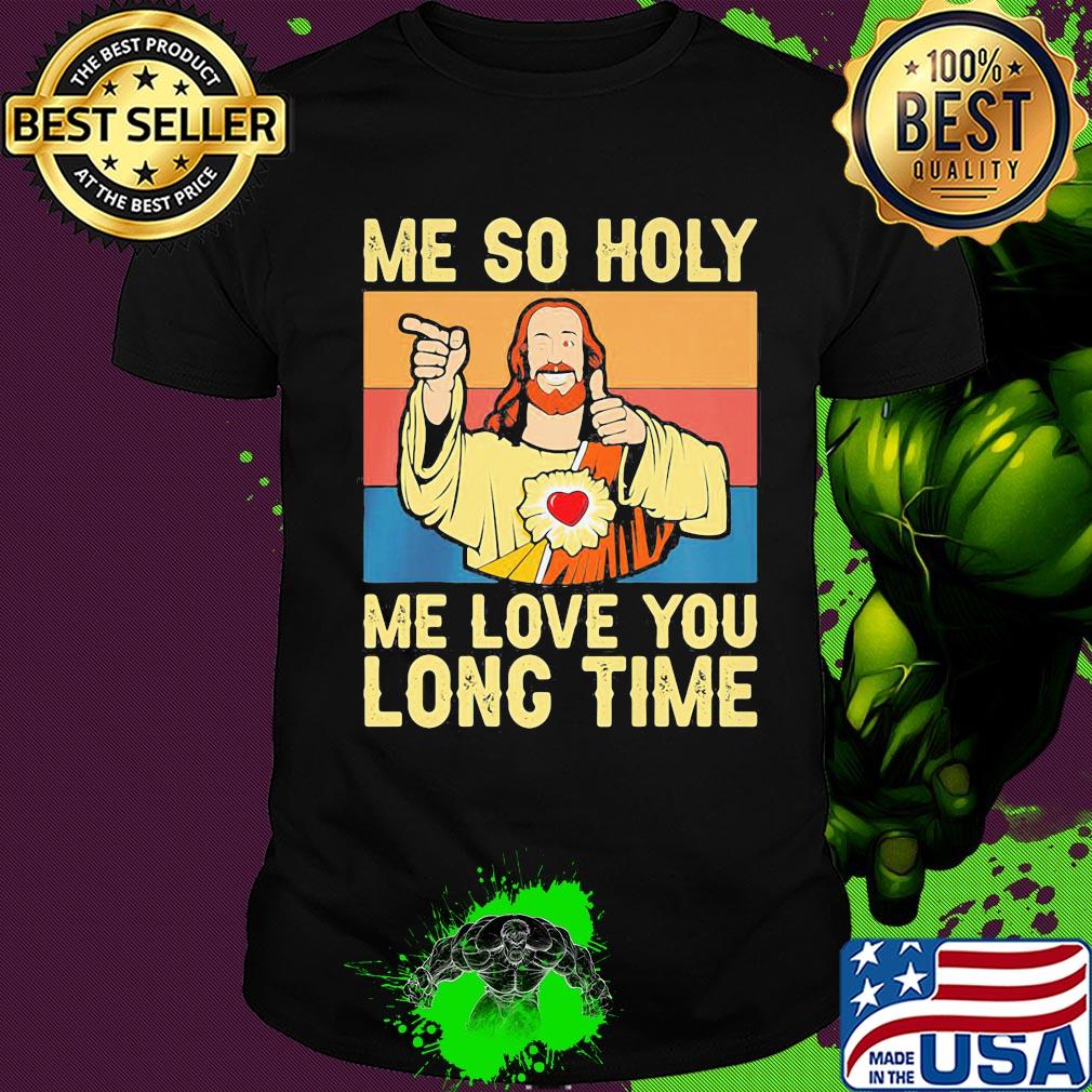 Jesu Me so holy me love you long time Vintage retro shirt