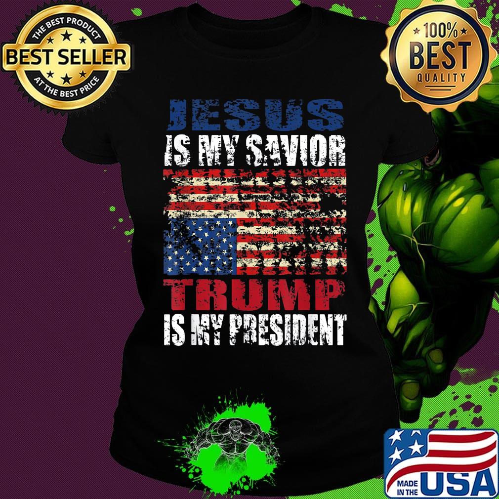 Jesus is my savior trump is my president american flag happy independence day s Ladies tee Jesus is my savior trump is my president american flag happy independence day s Ladies tee